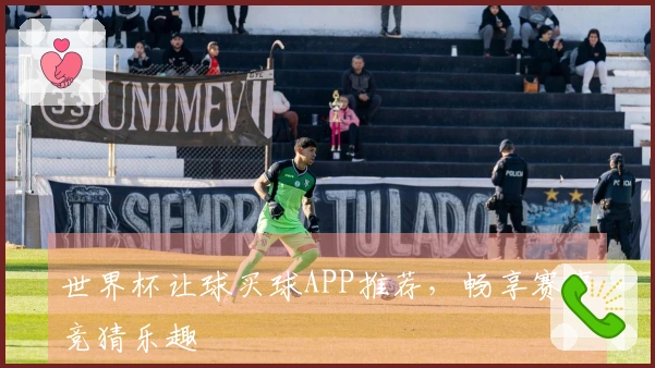 世界杯让球买球APP推荐，畅享赛事竞猜乐趣